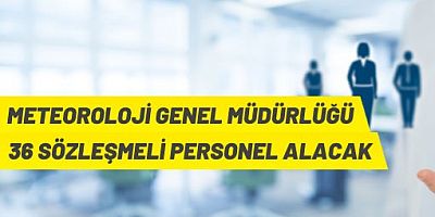 Meteoroloji Genel Müdürlüğü 36 Sözleşmeli Personel Alacak